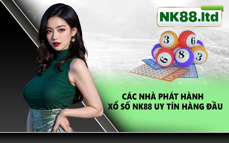 Các nhà phát hành xổ số NK88 uy tín hàng đầu