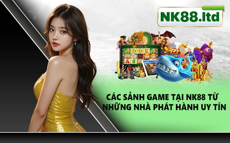 Các sảnh game tại NK88 từ những nhà phát hành uy tín
