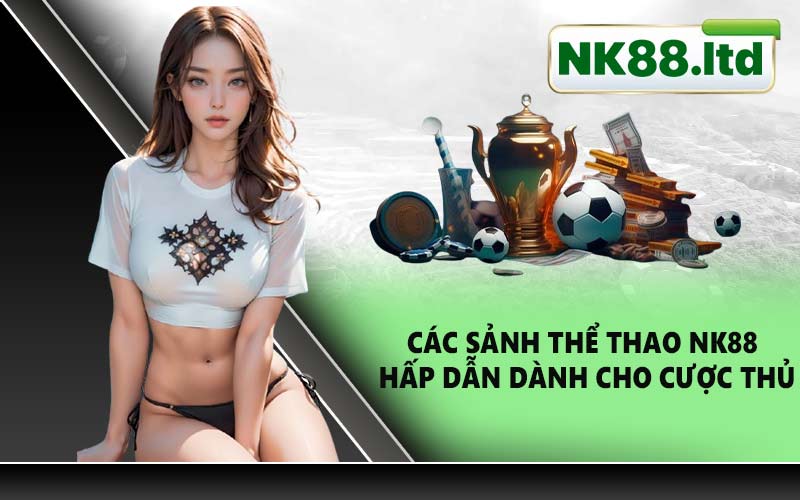Các sảnh thể thao NK88 hấp dẫn dành cho cược thủ