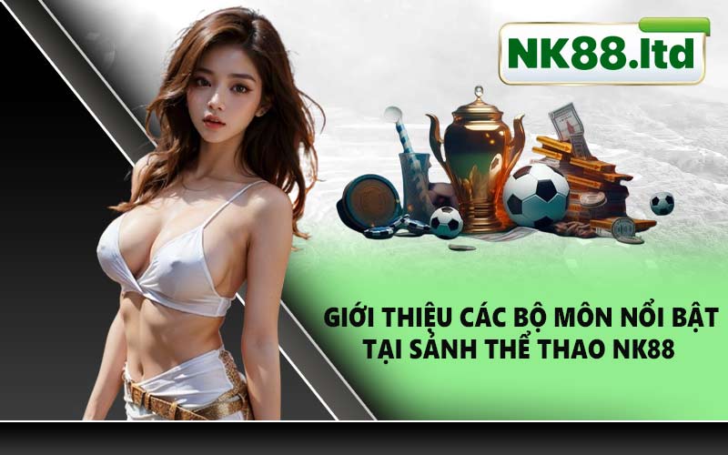 Giới thiệu các bộ môn nổi bật tại sảnh Thể thao NK88