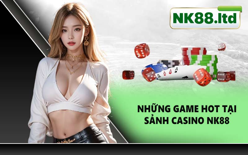 Những game hot tại sảnh Casino NK88