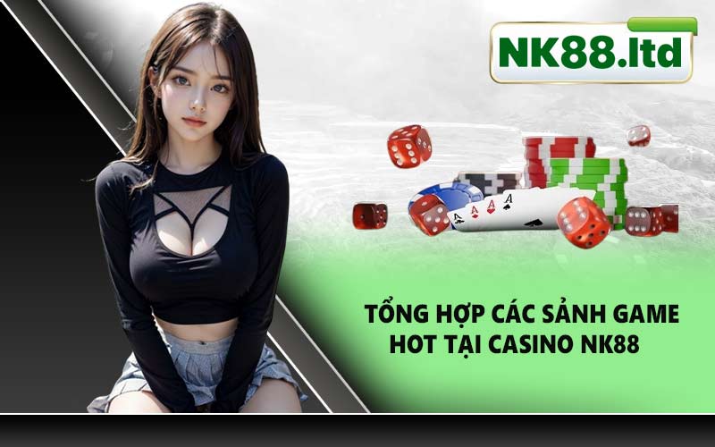 Tổng hợp các sảnh game hot tại Casino NK88