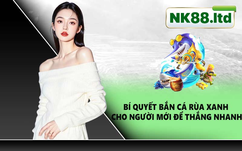 Bí quyết bắn cá rùa xanh cho người mới để thắng nhanh