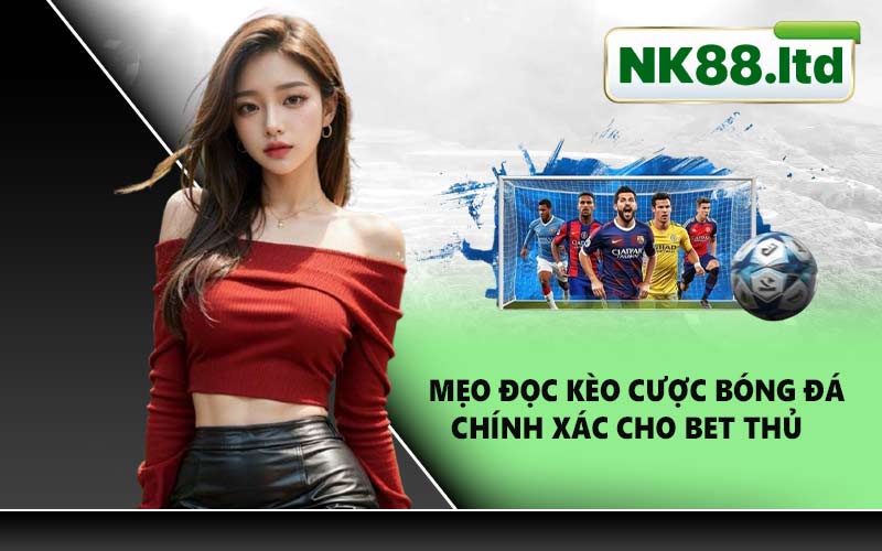 Mẹo đọc kèo cược bóng đá chính xác cho bet thủ