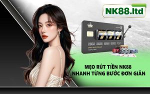 Mẹo Rút Tiền NK88 Nhanh Từng Bước Đơn Giản