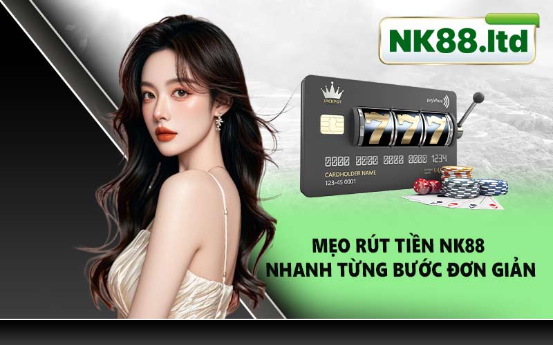 Mẹo Rút Tiền NK88 Nhanh Từng Bước Đơn Giản