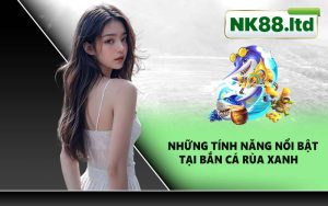 Những tính năng nổi bật tại bắn cá rùa xanh
