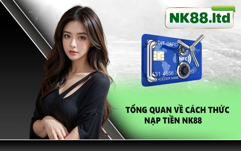 Tổng Quan Về Cách Thức Nạp Tiền NK88